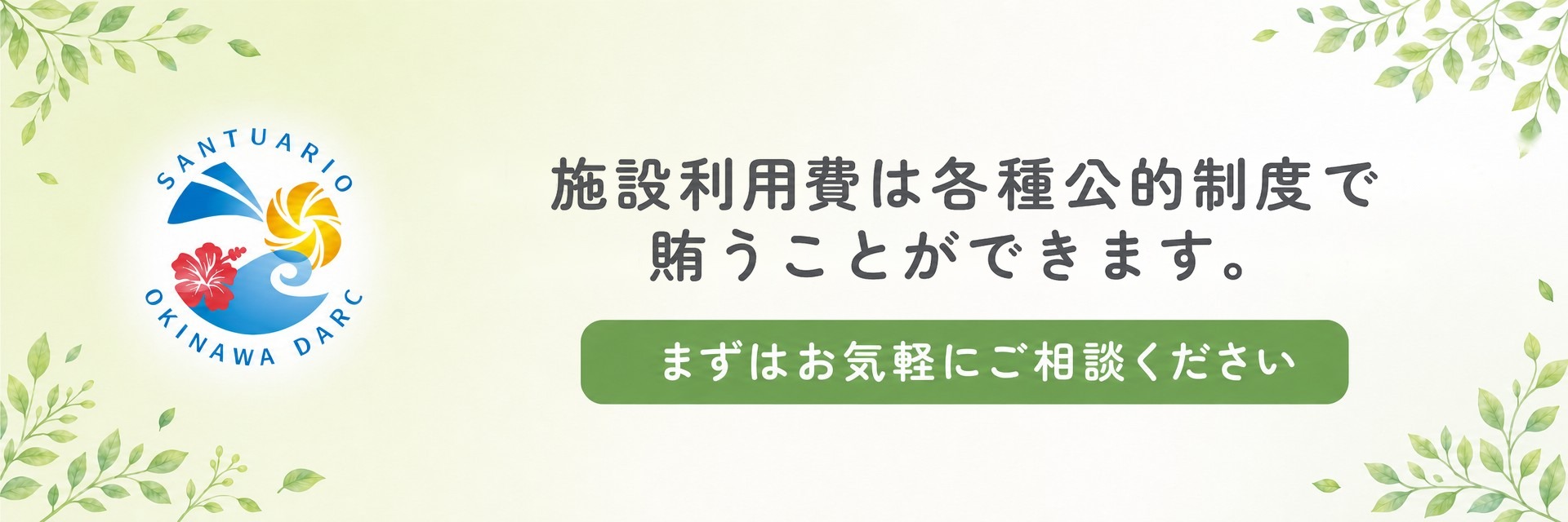 施設利用費は各種公的制度で賄うことができます。まずはお気軽にご相談ください。